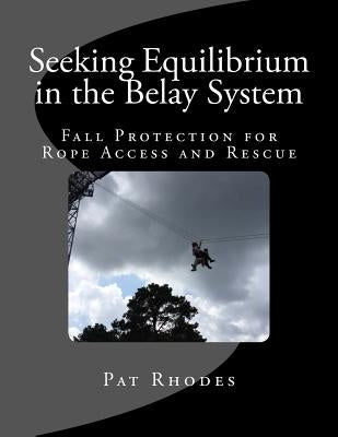 Seeking Equilibrium in the Belay System: Fall Protection for Rope Access and Rescue Paperback Createspace Independent Publishing Platform