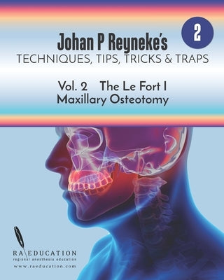 Johan P. Reyneke's Techniques, Tips, Tricks & Traps Vol 2: The Le Fort I Maxillary Osteotomy Paperback Raeducation.com LLC Publications