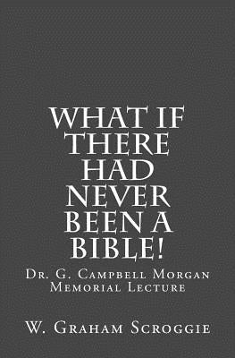 What if there had never been a Bible!: Dr. G. Campbell Morgan Memorial Lecture Paperback Createspace Independent Publishing Platform