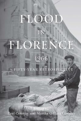 Flood in Florence, 1966: A Fifty-Year Retrospective by Conway, Martha O'Hara