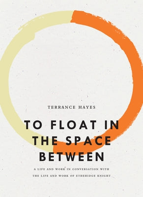 To Float in the Space Between: A Life and Work in Conversation with the Life and Work of Etheridge Knight Paperback Wave Books