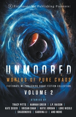 Unmoored: Worlds of Pure Chaos Paperback Fictionate.Me Publishing