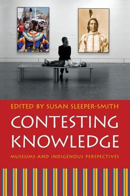 Contesting Knowledge: Museums and Indigenous Perspectives Paperback University of Nebraska Press