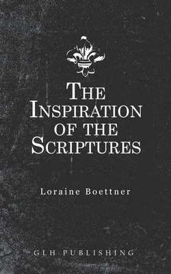 The Inspiration Of The Scriptures Paperback Glh Publishing