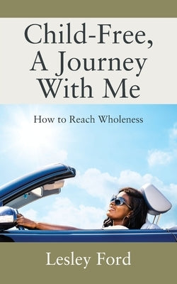 Child-Free, A Journey With Me!: How to Reach Wholeness Paperback Outskirts Press