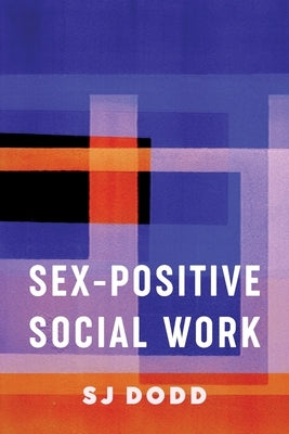 Sex-Positive Social Work Paperback Columbia University Press