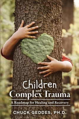 Children and Complex Trauma: A Roadmap for Healing and Recovery Paperback FriesenPress