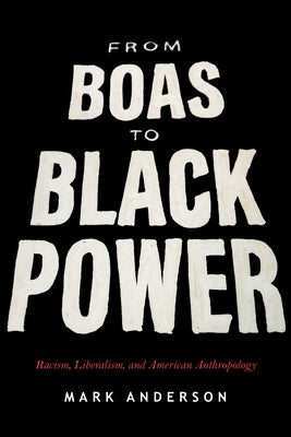 From Boas to Black Power: Racism, Liberalism, and American Anthropology Paperback Stanford University Press