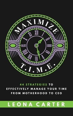 Maximize T.I.M.E.: 44 Strategies to Effectively Manage Your Time From Motherhood to CEO Paperback Purposely Created Publishing Group