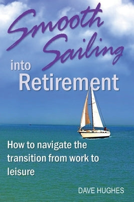 Smooth Sailing Into Retirement: How to Navigate the Transition from Work to Leisure Paperback Prickly Pair Publishing