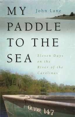 My Paddle to the Sea: Eleven Days on the River of the Carolinas Paperback University of Georgia Press