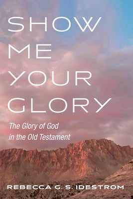 Show Me Your Glory: The Glory of God in the Old Testament Paperback Pickwick Publications