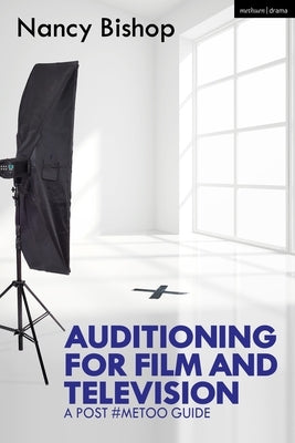 Auditioning for Film and Television: A Post #Metoo Guide Paperback Methuen Drama