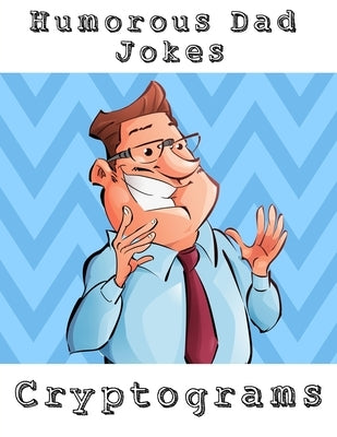 Humorous Dad Jokes Cryptograms: Large Print Fun To Solve One Liners Funny Cryptoquips Brain Fitness Puzzle Book For Adults Paperback Independently Published