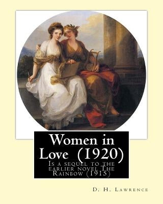 Women in Love (1920). By: D. H. Lawrence: Novel, Published in 1920, "Women in Love" is a sequel to the earlier novel The Rainbow (1915), and fol Paperback Createspace Independent Publishing Platform