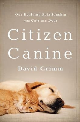 Citizen Canine: Our Evolving Relationship with Cats and Dogs Paperback PublicAffairs