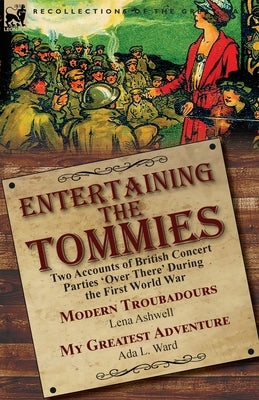 Entertaining the Tommies: Two Accounts of British Concert Parties 'Over There' During the First World War-Modern Troubadours by Lena Ashwell & M Paperback Leonaur Ltd