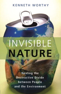 Invisible Nature: Healing the Destructive Divide Between People and the Environment Paperback Prometheus Books