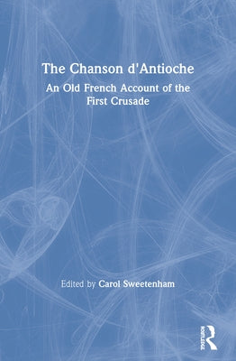 The Chanson d'Antioche: An Old French Account of the First Crusade Paperback Routledge