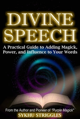 Divine Speech: A Practical Guide to Adding Magick, Power, and Influence to Your Words Paperback Independently Published