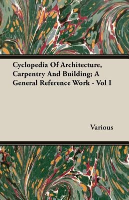 Cyclopedia Of Architecture, Carpentry And Building; A General Reference Work - Vol I Paperback Brunauer Press
