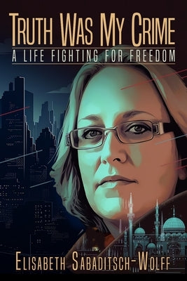 Truth Was My Crime: A Life Fighting for Freedom Paperback Independently Published