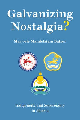 Galvanizing Nostalgia?: Indigeneity and Sovereignty in Siberia Paperback Cornell University Press