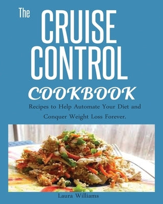 Cruise Control Cookbook: Recipes to Help Automate Your Diet and Conquer Weight Loss Forever. Paperback Jossy