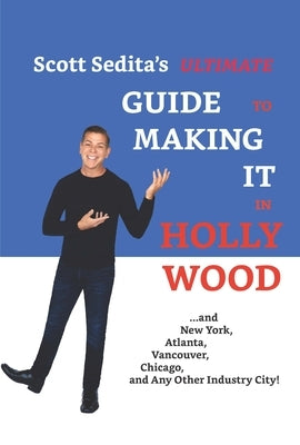 Scott Sedita's Ultimate Guide to Making It in Hollywood: And New York, Atlanta, Vancouver, Chicago, and Any Other Industry City! Paperback Atides Publishing