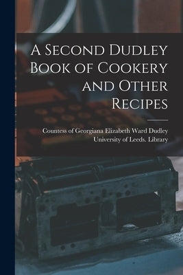 A Second Dudley Book of Cookery and Other Recipes Paperback Legare Street Press