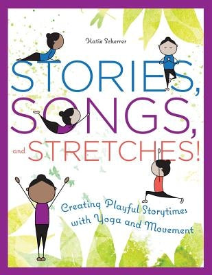 Stories, Songs, and Stretches!: Creating Playful Storytimes with Yoga and Movement Paperback ALA Editions