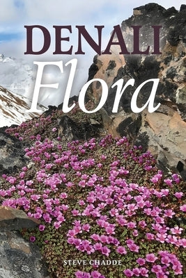 Denali Flora: An Illustrated Guide to the Plants of Denali National Park and Preserve Paperback Orchard Innovations