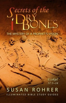 Secrets of the Dry Bones: Ezekiel 37:1-14 - The Mystery of a Prophet's Vision Paperback Createspace Independent Publishing Platform