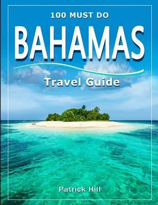 BAHAMAS Travel Guide: 100 Must Do! Paperback Independently Published