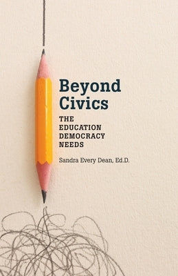 Beyond Civics: The Education Democracy Needs Paperback Sandra Dean