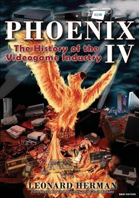 Phoenix IV: The History of the Videogame Industry Paperback Createspace Independent Publishing Platform