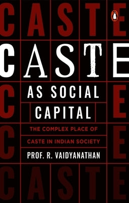 Caste as Social Capital: The Complex Place of Caste in Indian Society Paperback Penguin Random House India Pvt. Ltd