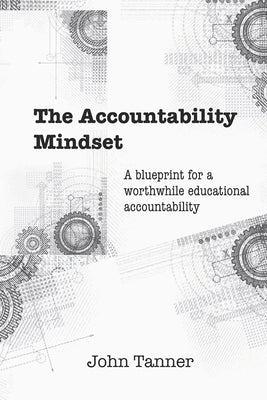 The Accountability Mindset: A blueprint for a worthwhile educational accountability Paperback Independently Published
