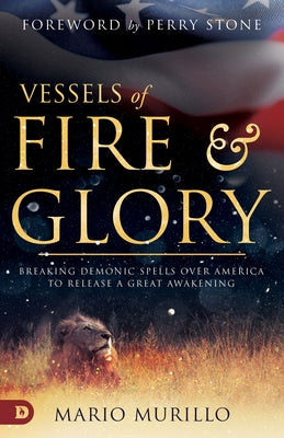 Vessels of Fire and Glory: Breaking Demonic Spells Over America to Release a Great Awakening Destiny Image Incorporated