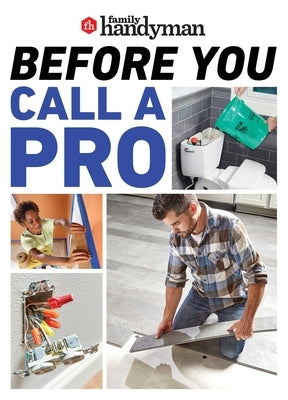 Family Handyman Before You Call a Pro: Save Money and Time with These Essential DIY Skills. Paperback Trusted Media Brands