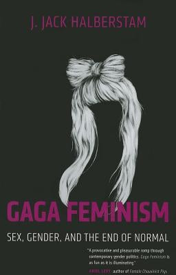 Gaga Feminism: Sex, Gender, and the End of Normal Paperback Beacon Press