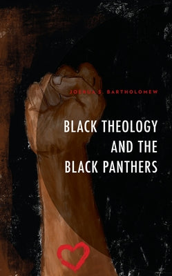 Black Theology and the Black Panthers by Bartholomew, Joshua S.