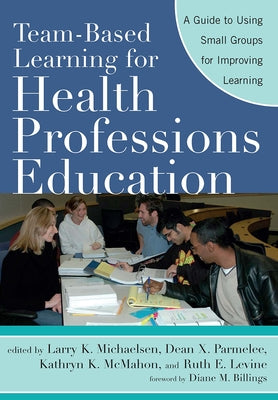 Team-Based Learning for Health Professions Education: A Guide to Using Small Groups for Improving Learning Paperback Routledge