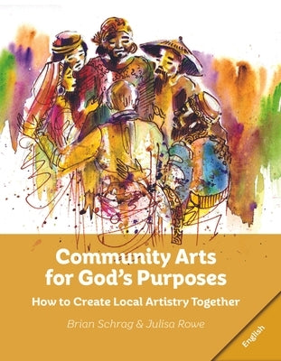 Community Arts for God's Purposes: How to Create Local Artistry Together Paperback William Carey Library Publishers