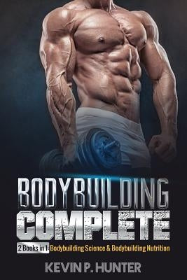 Bodybuilding Complete: 2 Books in 1: Bodybuilding Science & Bodybuilding Nutrition Paperback Createspace Independent Publishing Platform