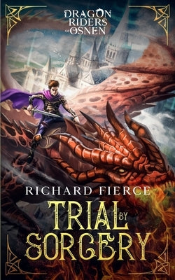 Trial by Sorcery: Dragon Riders of Osnen Book 1 Paperback Richard Fierce