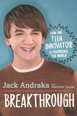 Breakthrough: How One Teen Innovator Is Changing the World by Andraka, Jack
