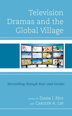 Television Dramas and the Global Village: Storytelling through Race and Gender Paperback Lexington Books