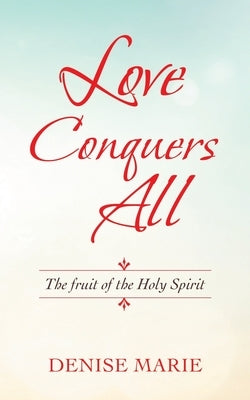Love Conquers All: The Fruit of the Holy Spirit Paperback WestBow Press