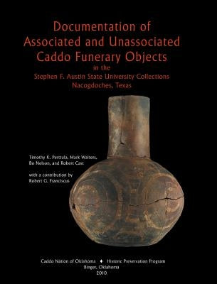 Documentation of Associated and Unassociated Caddo Funerary Objects Paperback Stephen F. Austin University Press